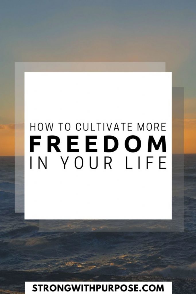 How to Cultivate More Freedom in Your Life - Strong with Purpose