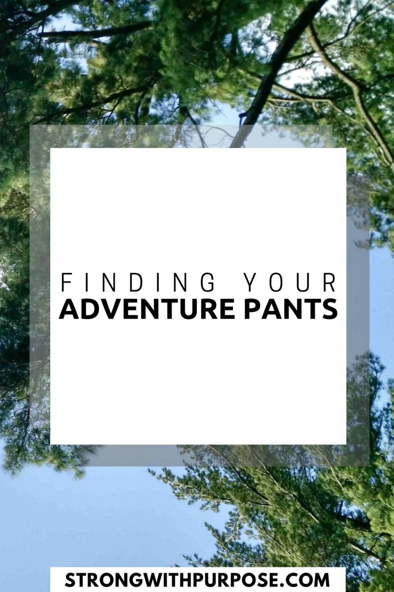 Finding Your Adventure Pants - Strong with Purpose