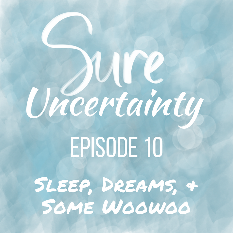Sure Uncertainty 010: Sleep, Dream, & Some Woowoo