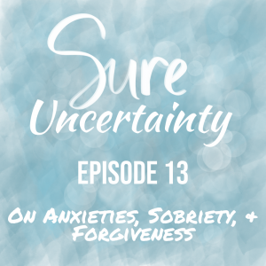 Read more about the article 013: On Anxieties, Sobriety, & Forgiveness