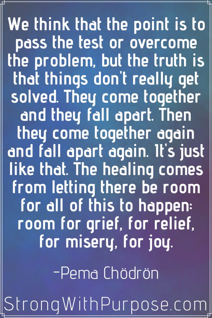 Meaningful Quotes About Healing - We think that the point is to pass the test or overcome the problem, but the truth is that things don't really get solved. They come together and they fall apart.