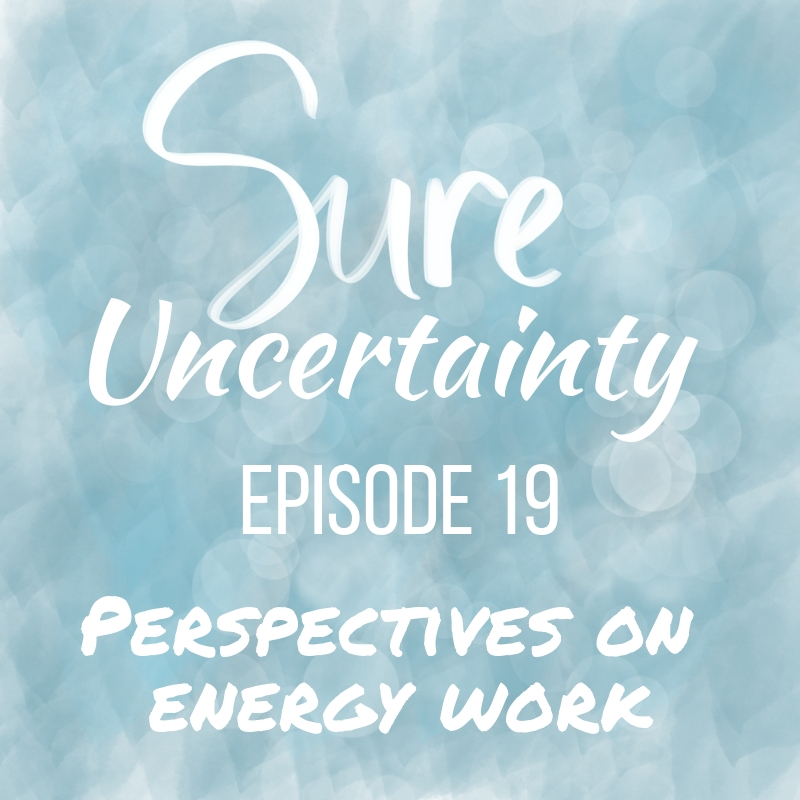 Sure Uncertainty Episode 19 - Perspectives on Energy Work