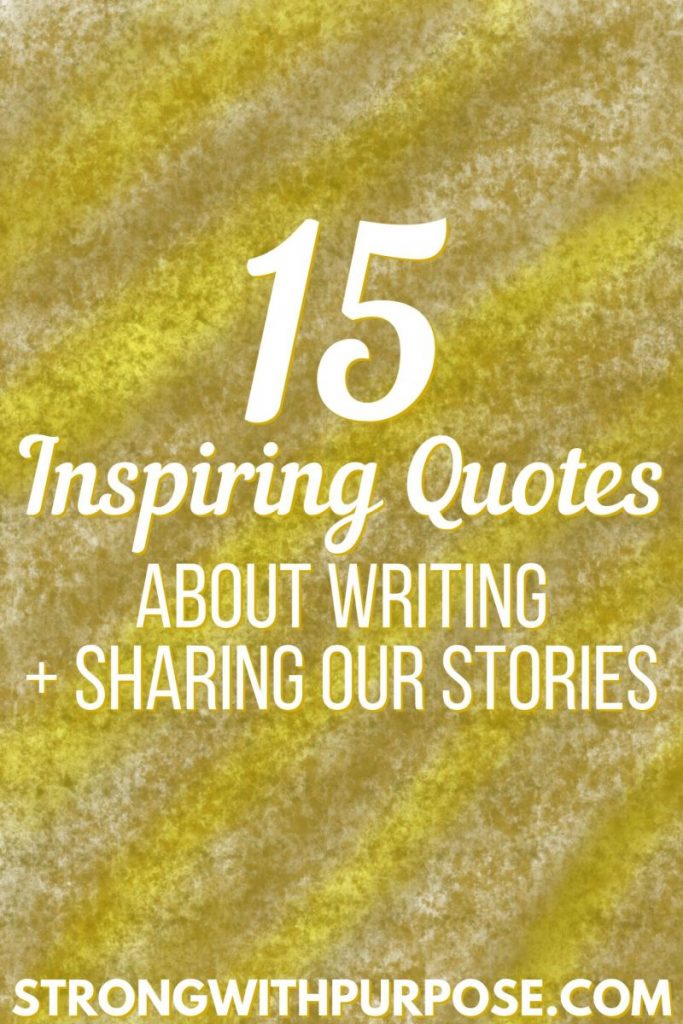 15 Inspiring Quotes about Writing + Sharing Our Stories - Strong with Purpose