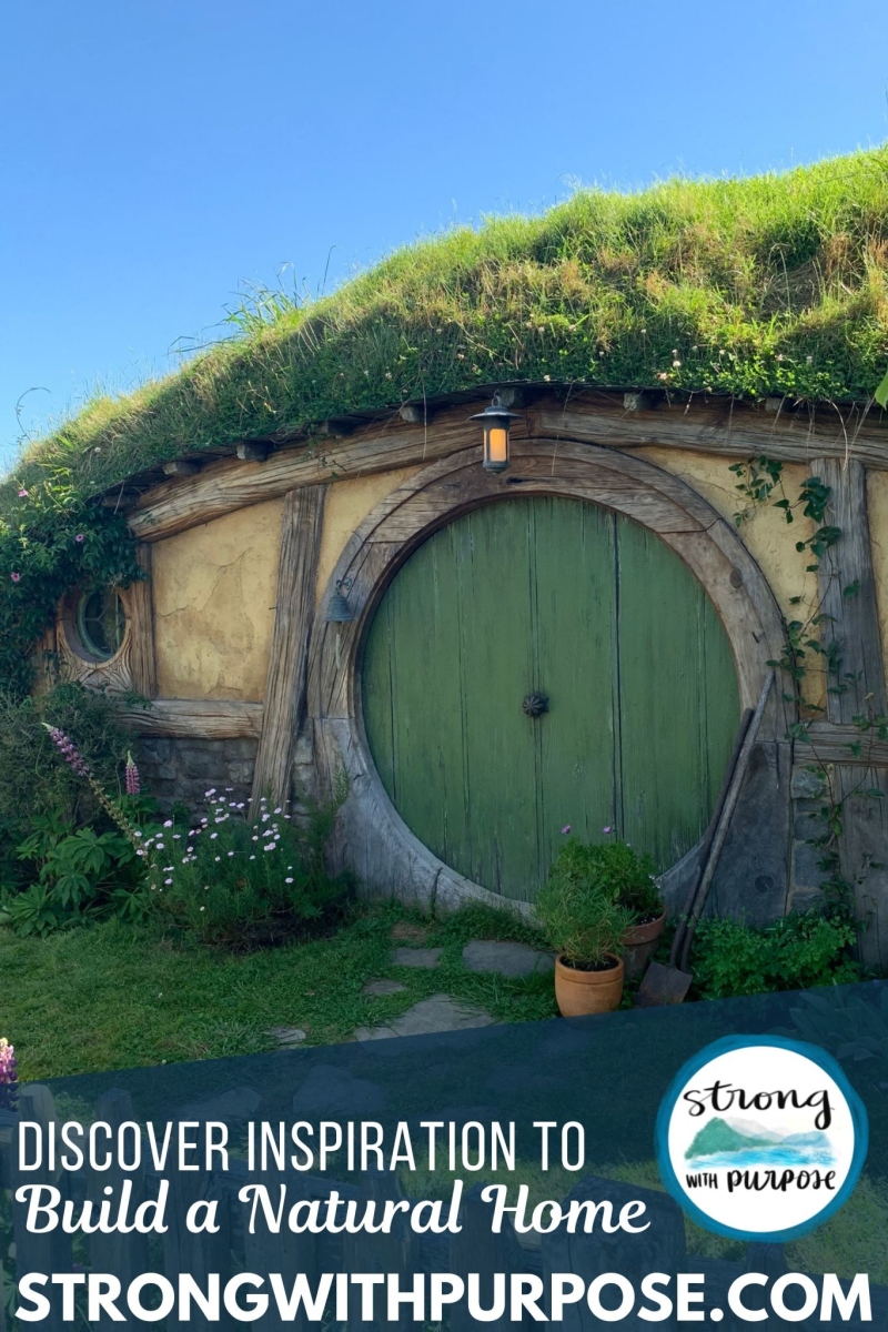 Inspiration to Build a Natural Home - Hobbiton Magic - Strong with Purpose