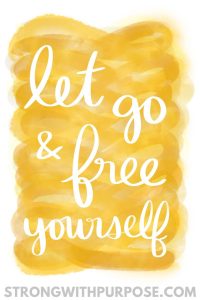 Let Go & Free Yourself - Strong with Purpose