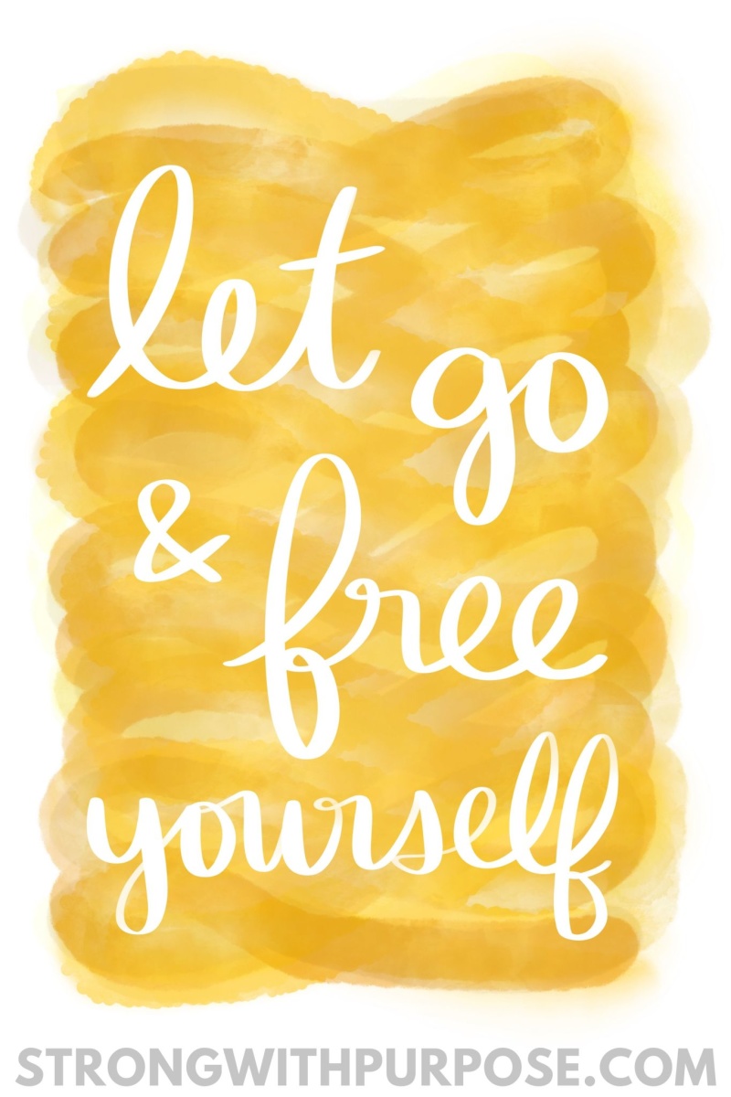 Let Go & Free Yourself - Strong with Purpose Let Go & Free Yourself - Strong with Purpose