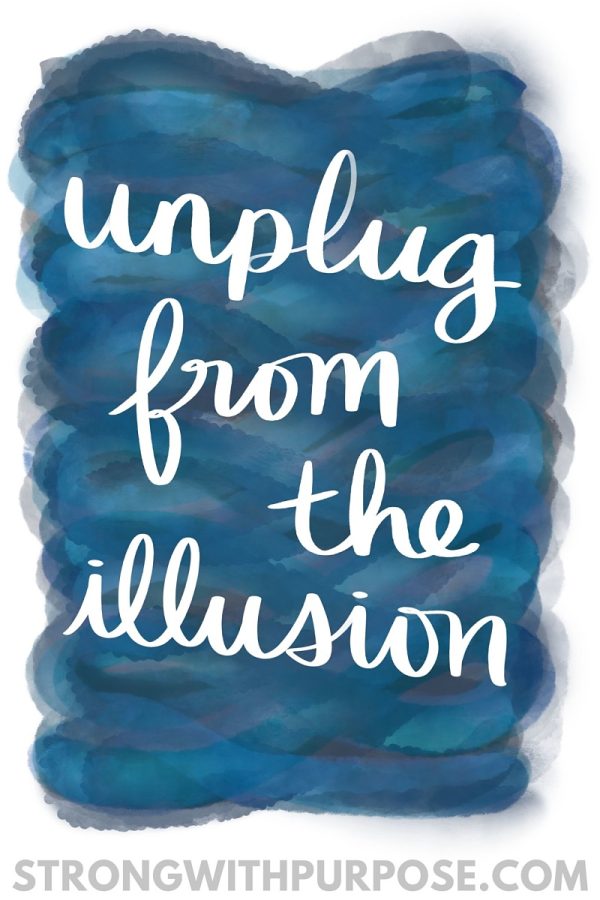 Unplug from the Illusion- Strong with Purpose