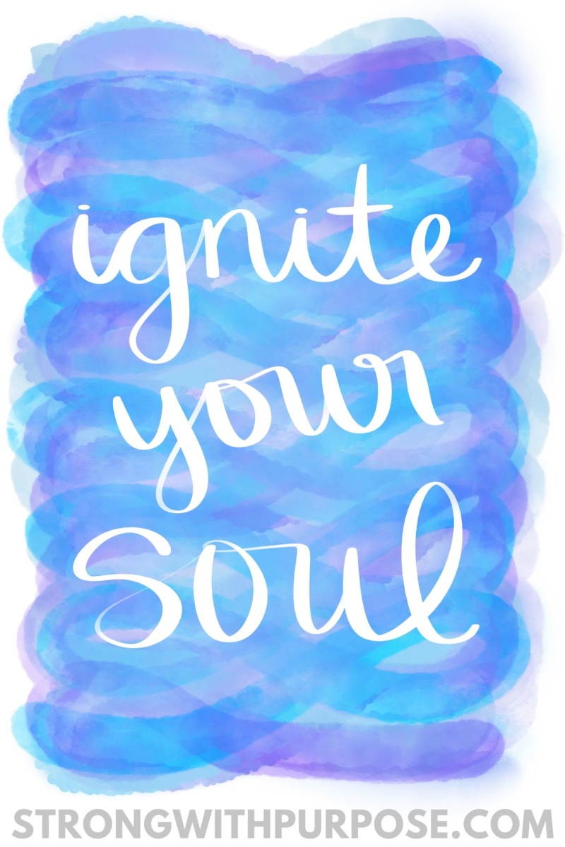 Ignite Your Soul - Strong with Purpose Ignite Your Soul - Strong with Purpose