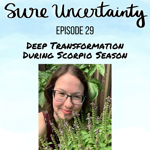 Sure Uncertainty Podcast Episode 29 - Deep Transformation During Scorpio Season