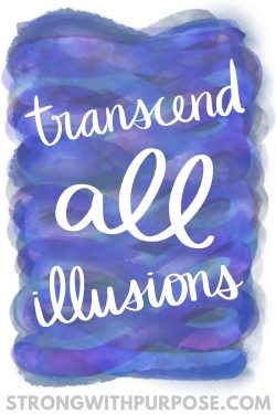 Transcend All Illusions - Strong with Purpose