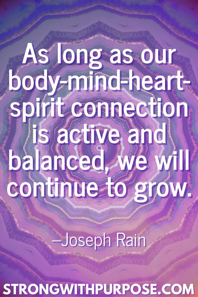 20 Inspiring Balance Quotes - As long as our body-mind-heart-spirit connection is active and balanced, we will continue to grow - Strong with Purpose