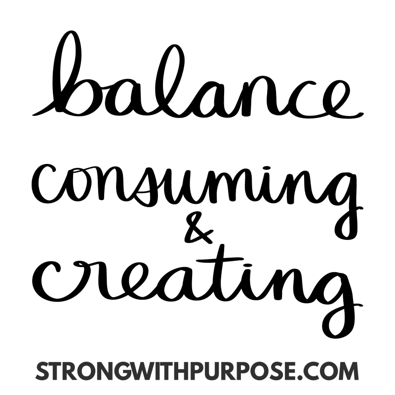 Balance creating and consuming - Strong with Purpose