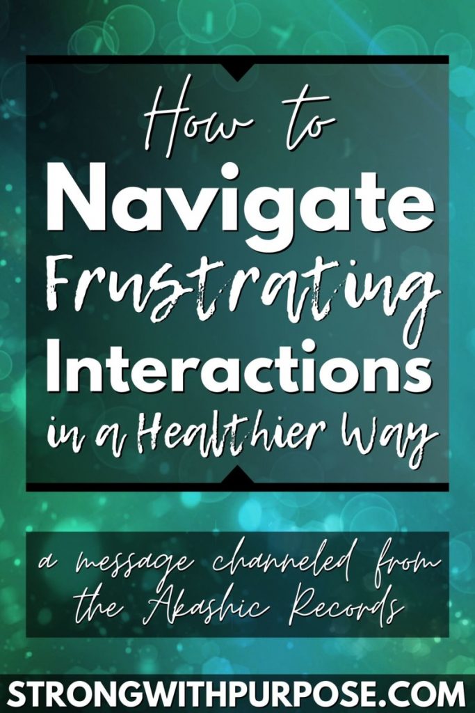 How to Navigate Frustrating Interactions in a Healthier Way - A Message Channeled from the Akashic Records - Strong with Purpose