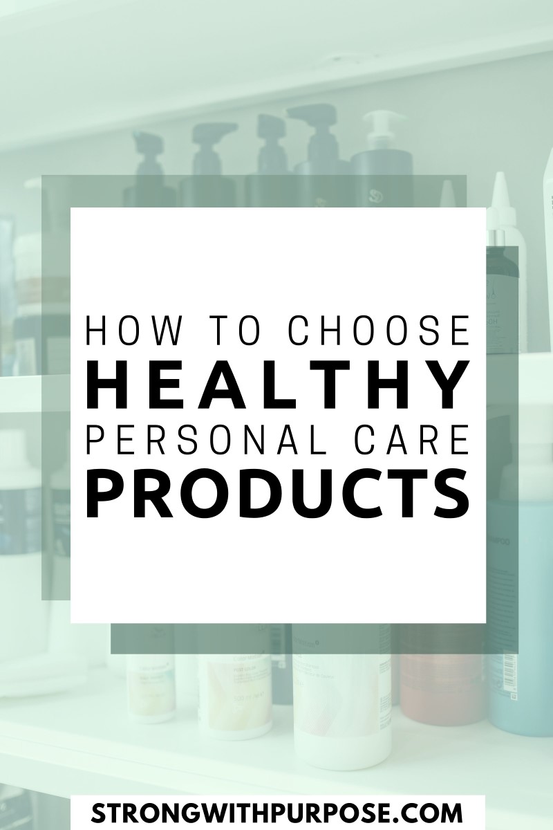 How to Choose Healthy Personal Care Products - Strong with Purpose