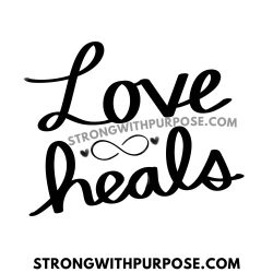 Love Heals - Strong with Purpose