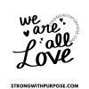 We are all Love - Strong with Purpose