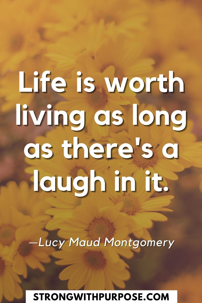 Life is worth living as long as there's a laugh in it - Strong with Purpose