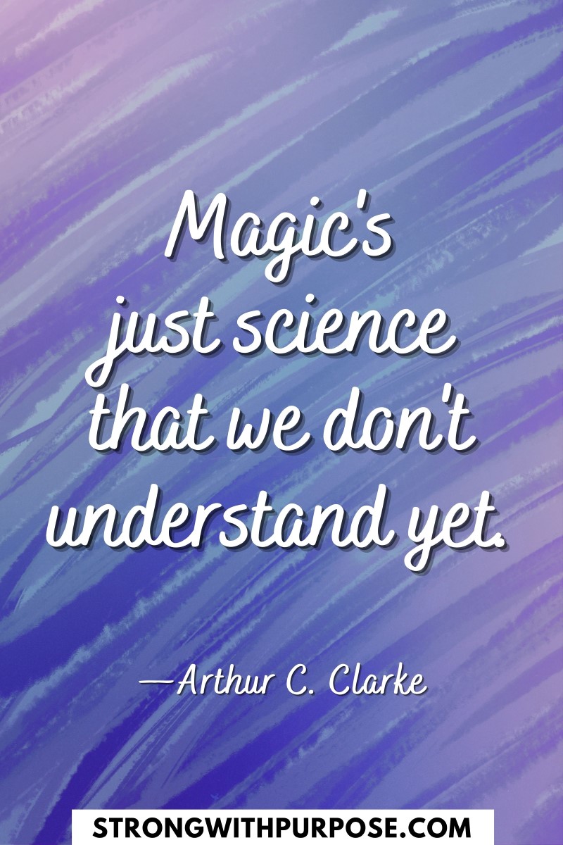 Magic's just science that we don't understand yet - Strong with Purpose
