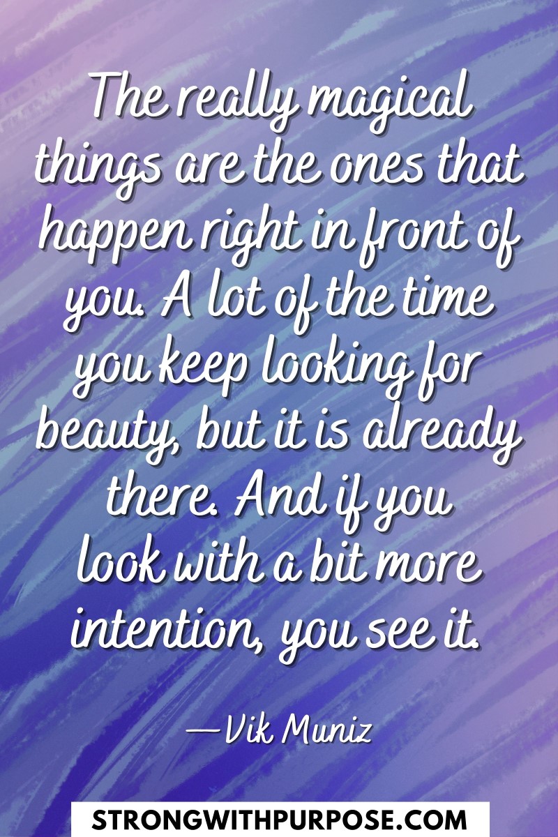 The really magical things are the ones that happen right in front of you - Strong with Purpose