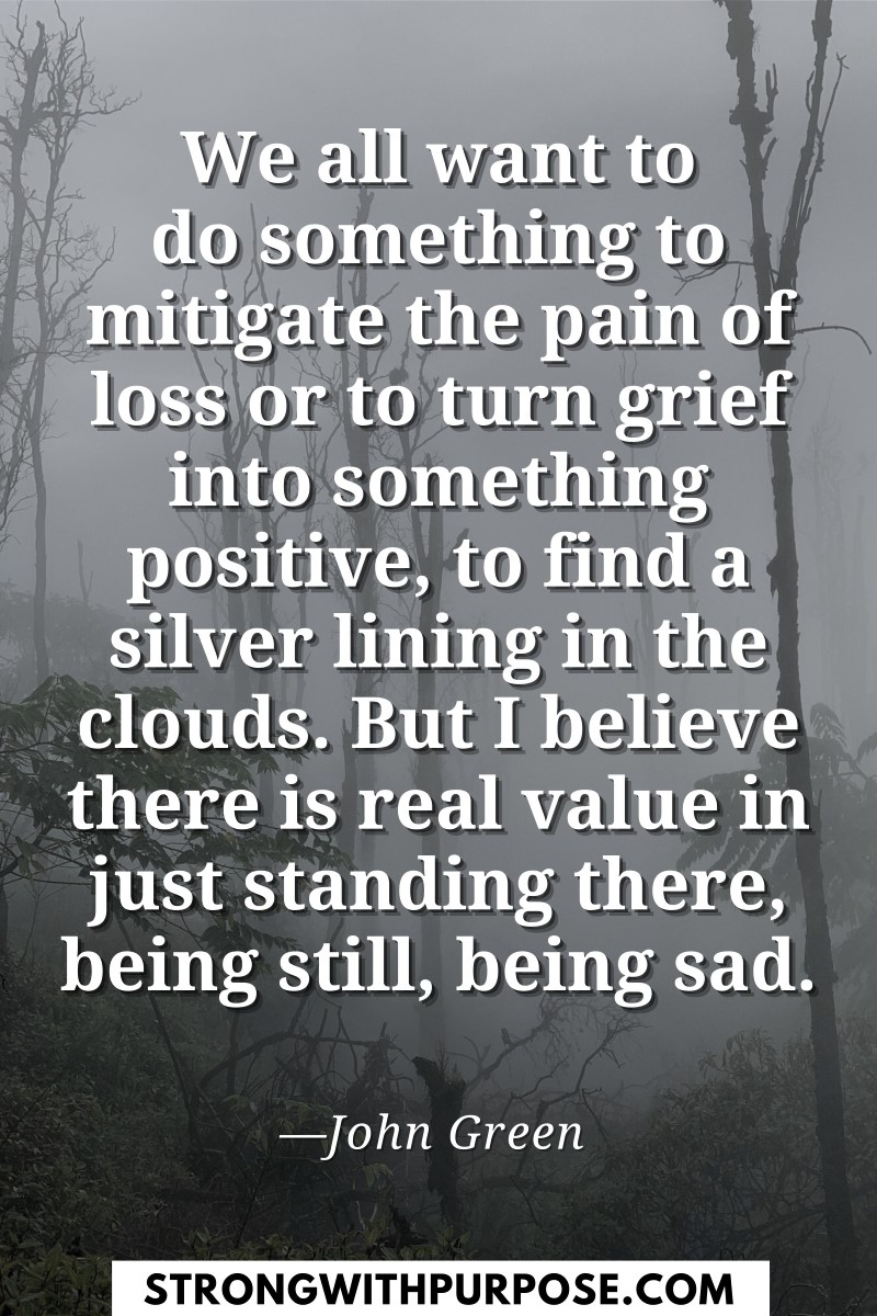 There is real value in standing there, being still, being sad - Meaningful Quotes about Grief - Strong with Purpose