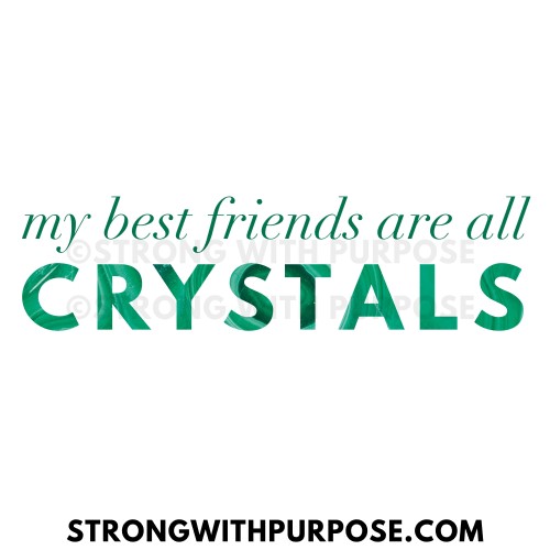 My Best Friends Are All Crystals - Malachite - Strong with Purpose